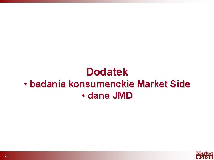 Dodatek • badania konsumenckie Market Side • dane JMD 20 