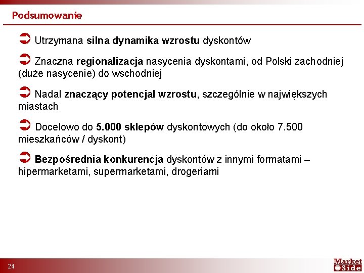 Podsumowanie Ü Utrzymana silna dynamika wzrostu dyskontów Ü Znaczna regionalizacja nasycenia dyskontami, od Polski