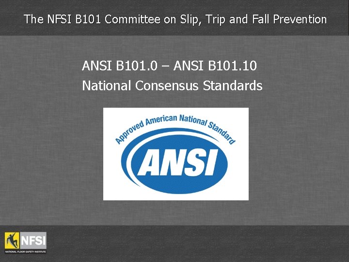 The NFSI B 101 Committee on Slip, Trip and Fall Prevention ANSI B 101.