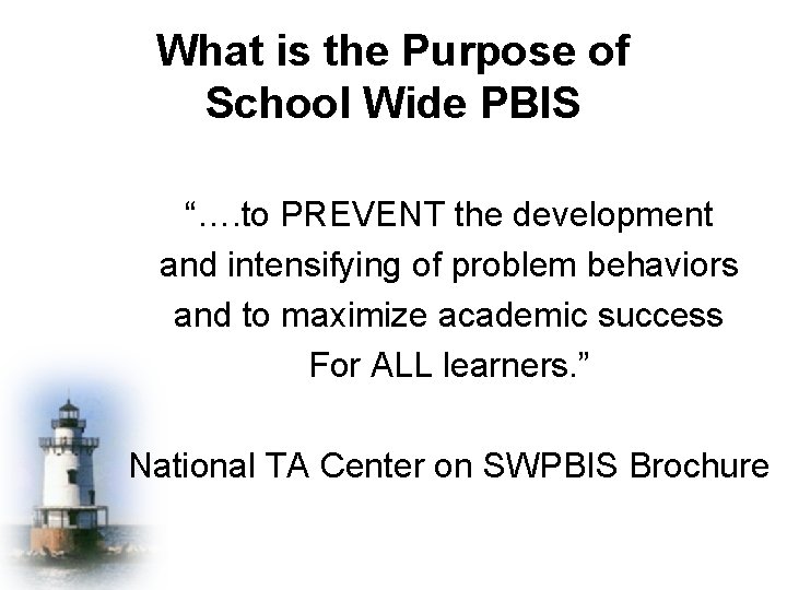 What is the Purpose of School Wide PBIS “…. to PREVENT the development and