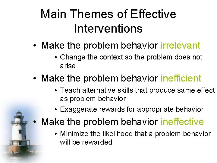 Main Themes of Effective Interventions • Make the problem behavior irrelevant • Change the