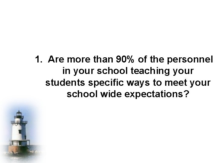 1. Are more than 90% of the personnel in your school teaching your students