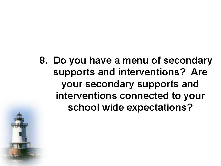 8. Do you have a menu of secondary supports and interventions? Are your secondary