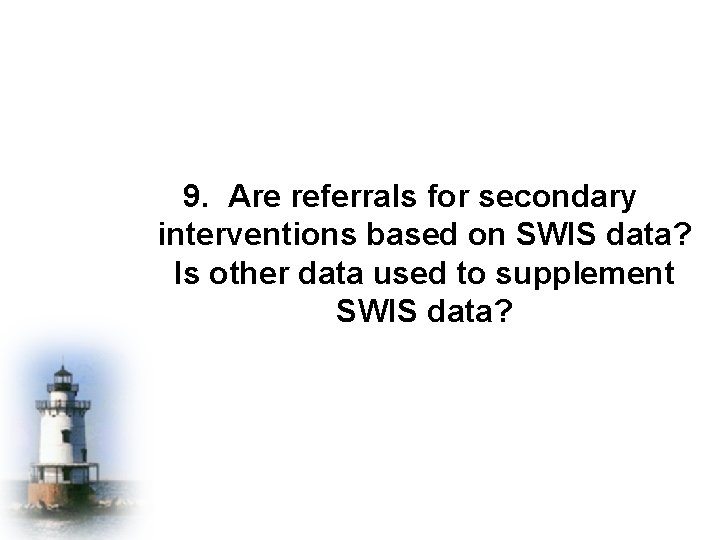 9. Are referrals for secondary interventions based on SWIS data? Is other data used