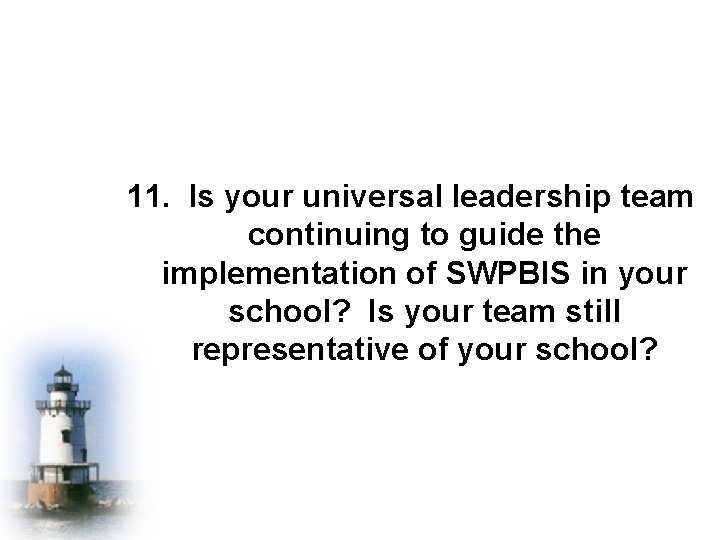 11. Is your universal leadership team continuing to guide the implementation of SWPBIS in