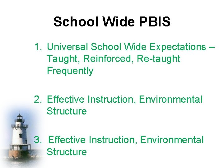 School Wide PBIS 1. Universal School Wide Expectations – Taught, Reinforced, Re-taught Frequently 2.