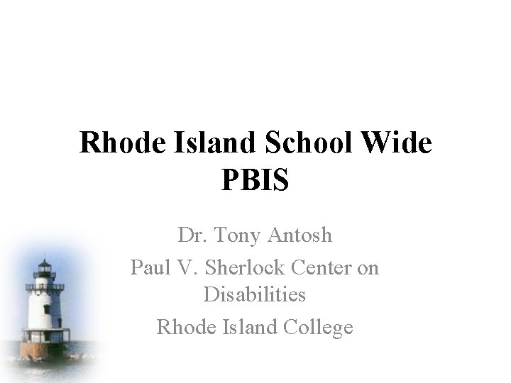 Rhode Island School Wide PBIS Dr. Tony Antosh Paul V. Sherlock Center on Disabilities