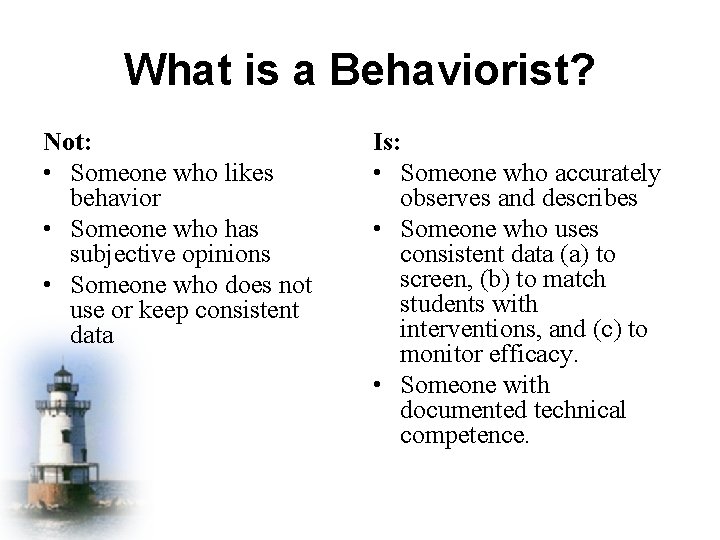 What is a Behaviorist? Not: • Someone who likes behavior • Someone who has