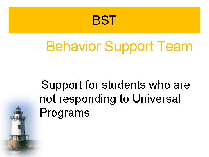 BST Behavior Support Team Support for students who are not responding to Universal Programs