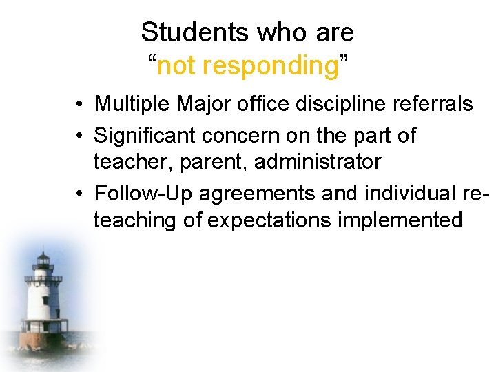 Students who are “not responding” • Multiple Major office discipline referrals • Significant concern