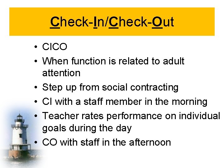 Check-In/Check-Out • CICO • When function is related to adult attention • Step up