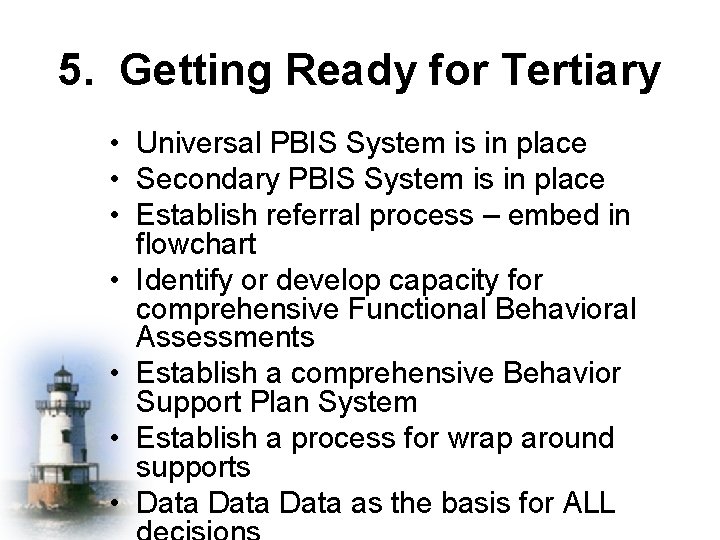 5. Getting Ready for Tertiary • Universal PBIS System is in place • Secondary