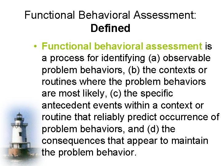 Functional Behavioral Assessment: Defined • Functional behavioral assessment is a process for identifying (a)