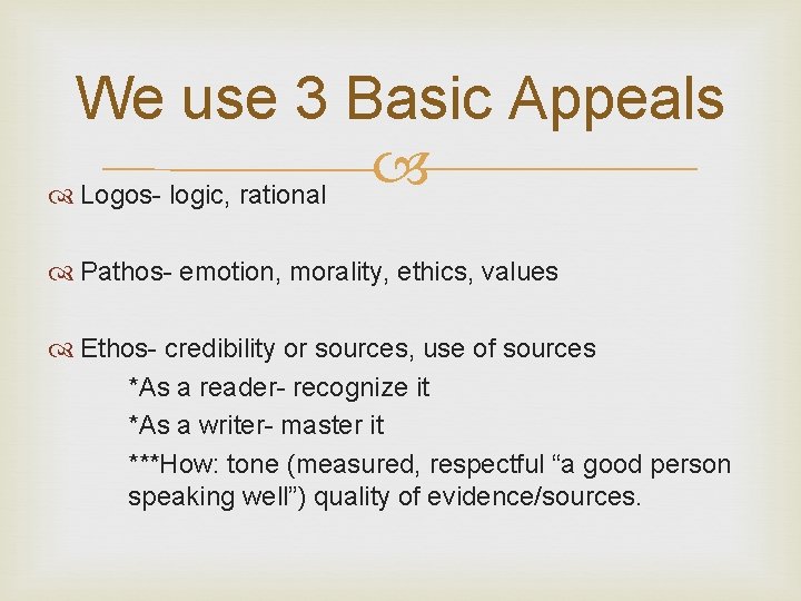 We use 3 Basic Appeals Logos- logic, rational Pathos- emotion, morality, ethics, values Ethos-