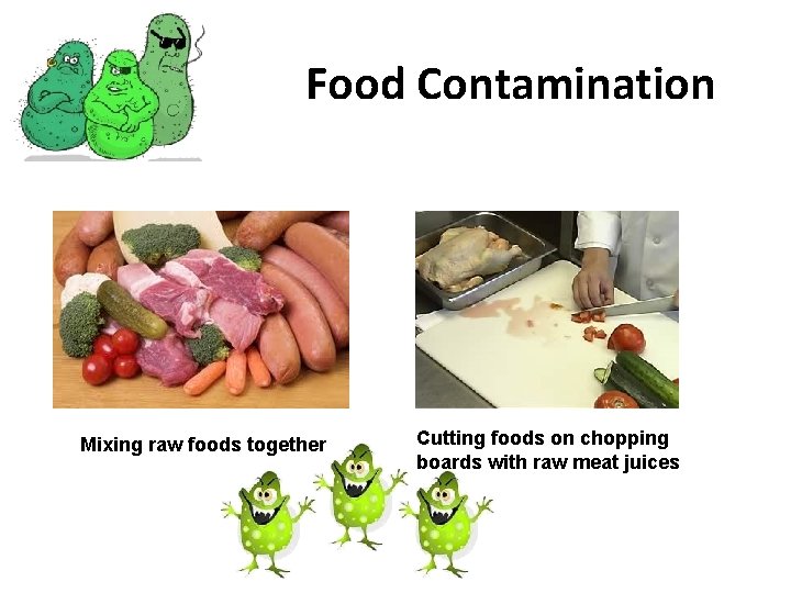 Food Contamination Mixing raw foods together Cutting foods on chopping boards with raw meat