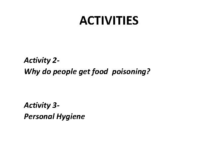 ACTIVITIES Activity 2 Why do people get food poisoning? Activity 3 Personal Hygiene 