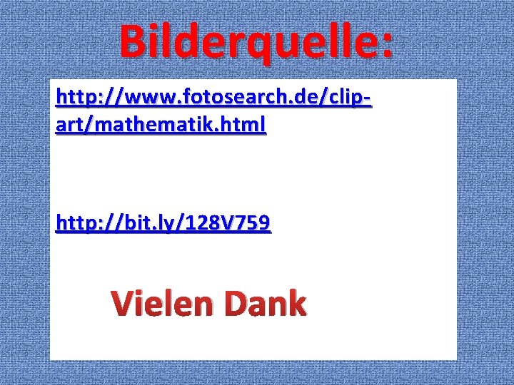 Bilderquelle: http: //www. fotosearch. de/clipart/mathematik. html http: //bit. ly/128 V 759 Vielen Dank 