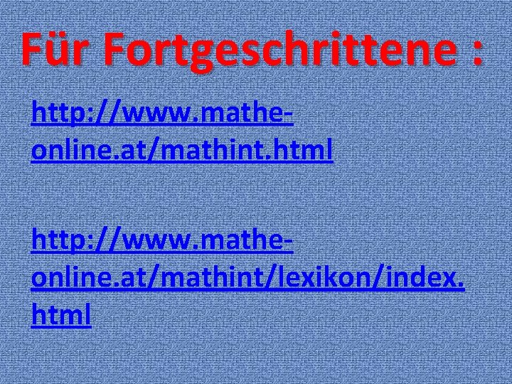 Für Fortgeschrittene : http: //www. matheonline. at/mathint. html http: //www. matheonline. at/mathint/lexikon/index. html 