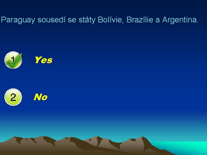 Paraguay sousedí se státy Bolívie, Brazílie a Argentina. Yes No 