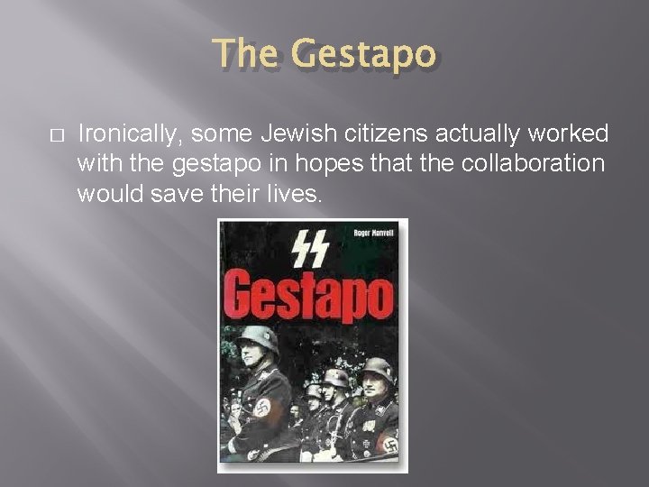 The Gestapo � Ironically, some Jewish citizens actually worked with the gestapo in hopes