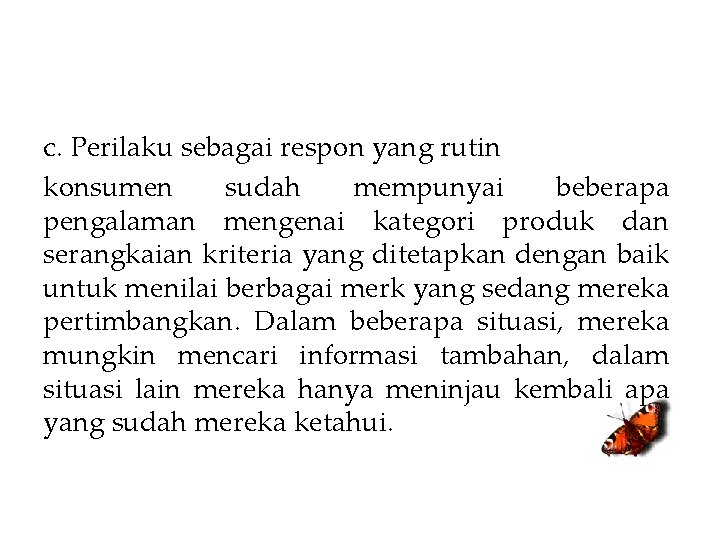 c. Perilaku sebagai respon yang rutin konsumen sudah mempunyai beberapa pengalaman mengenai kategori produk