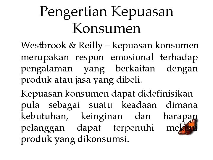 Pengertian Kepuasan Konsumen Westbrook & Reilly – kepuasan konsumen merupakan respon emosional terhadap pengalaman