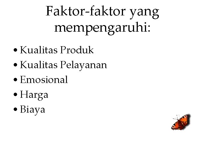 Faktor-faktor yang mempengaruhi: • Kualitas Produk • Kualitas Pelayanan • Emosional • Harga •