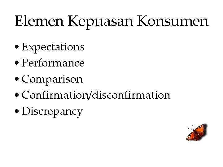 Elemen Kepuasan Konsumen • Expectations • Performance • Comparison • Confirmation/disconfirmation • Discrepancy 