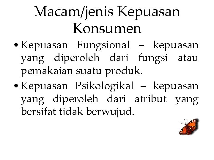 Macam/jenis Kepuasan Konsumen • Kepuasan Fungsional – kepuasan yang diperoleh dari fungsi atau pemakaian