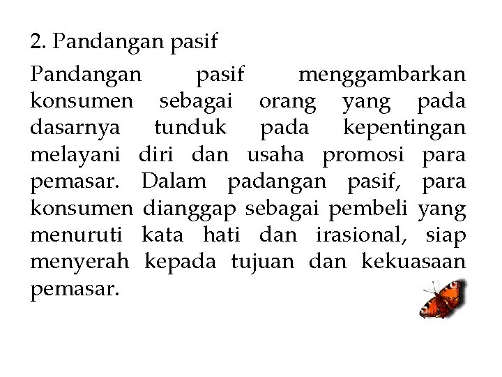 2. Pandangan pasif menggambarkan konsumen sebagai orang yang pada dasarnya tunduk pada kepentingan melayani