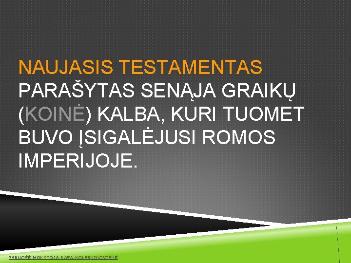 NAUJASIS TESTAMENTAS PARAŠYTAS SENĄJA GRAIKŲ (KOINĖ) KALBA, KURI TUOMET BUVO ĮSIGALĖJUSI ROMOS IMPERIJOJE. PARUOŠĖ