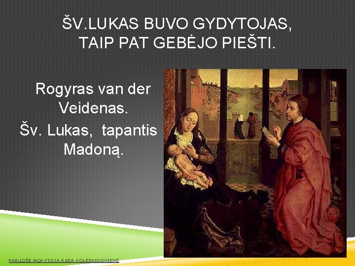 ŠV. LUKAS BUVO GYDYTOJAS, TAIP PAT GEBĖJO PIEŠTI. Rogyras van der Veidenas. Šv. Lukas,