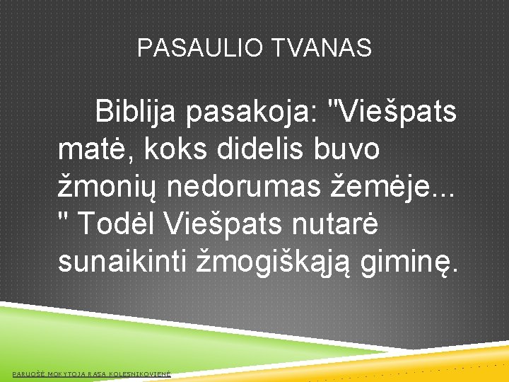 PASAULIO TVANAS Biblija pasakoja: "Viešpats matė, koks didelis buvo žmonių nedorumas žemėje. . .