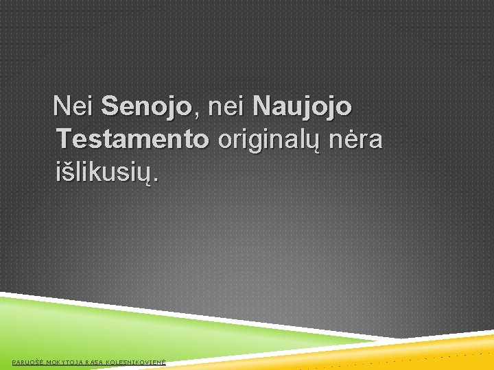 Nei Senojo, nei Naujojo Testamento originalų nėra išlikusių. PARUOŠĖ MOKYTOJA RASA KOLESNIKOVIENĖ 