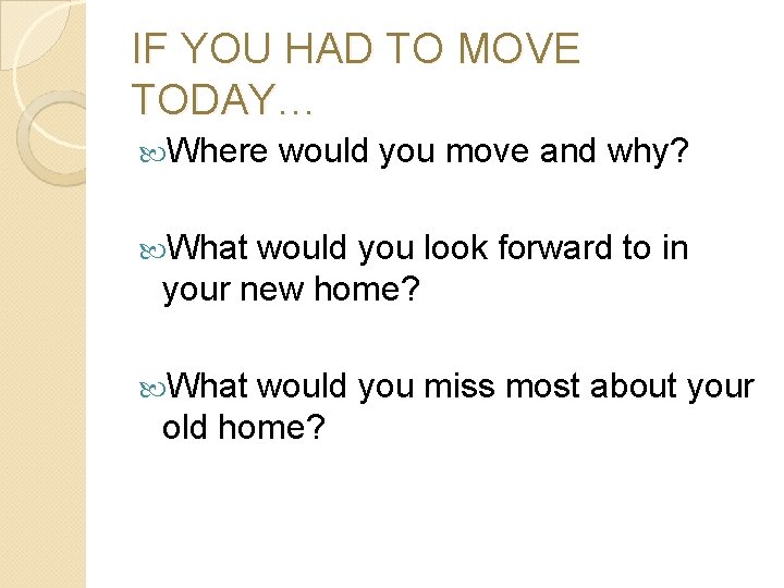 IF YOU HAD TO MOVE TODAY… Where would you move and why? What would