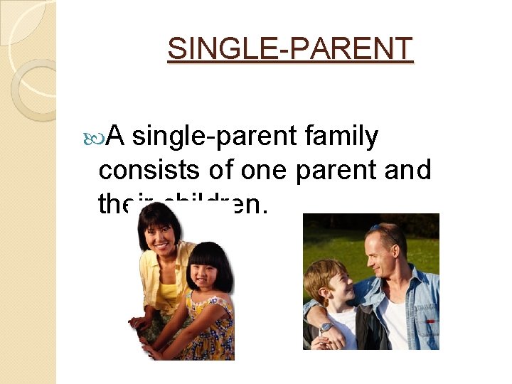 SINGLE-PARENT A single-parent family consists of one parent and their children. 