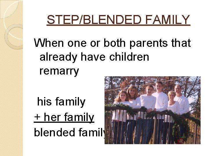 STEP/BLENDED FAMILY When one or both parents that already have children remarry his family