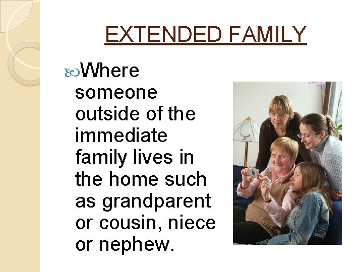 EXTENDED FAMILY Where someone outside of the immediate family lives in the home such