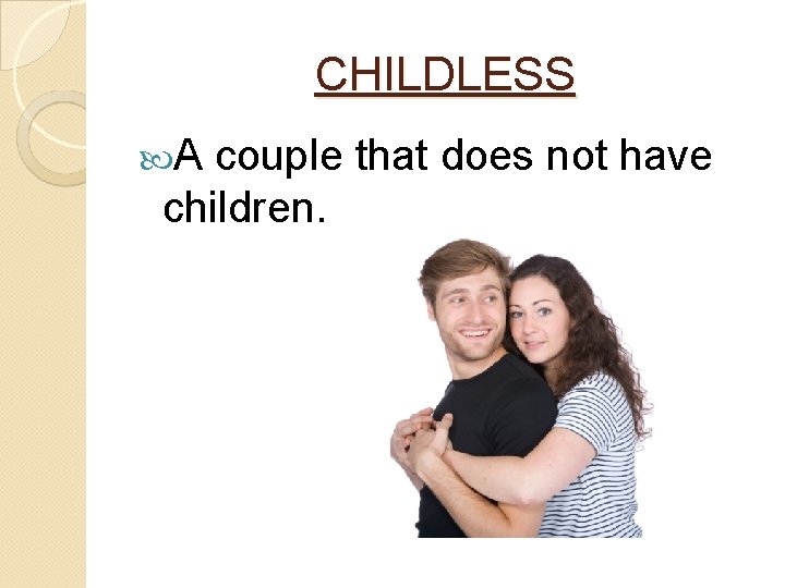 CHILDLESS A couple that does not have children. 