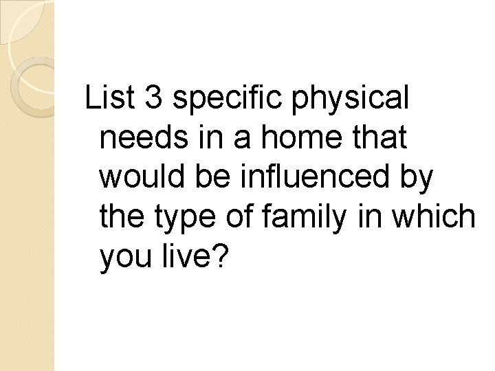 List 3 specific physical needs in a home that would be influenced by the