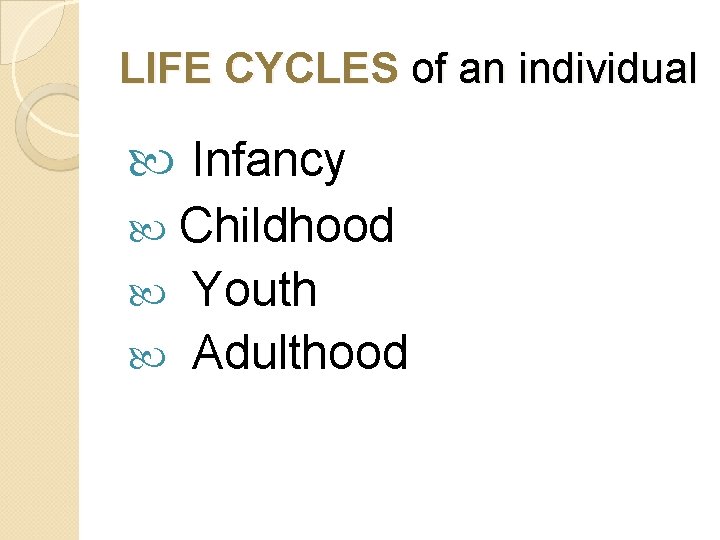 LIFE CYCLES of an individual Infancy Childhood Youth Adulthood 
