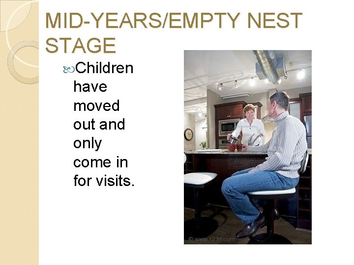 MID-YEARS/EMPTY NEST STAGE Children have moved out and only come in for visits. 