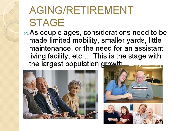 AGING/RETIREMENT STAGE As couple ages, considerations need to be made limited mobility, smaller yards,