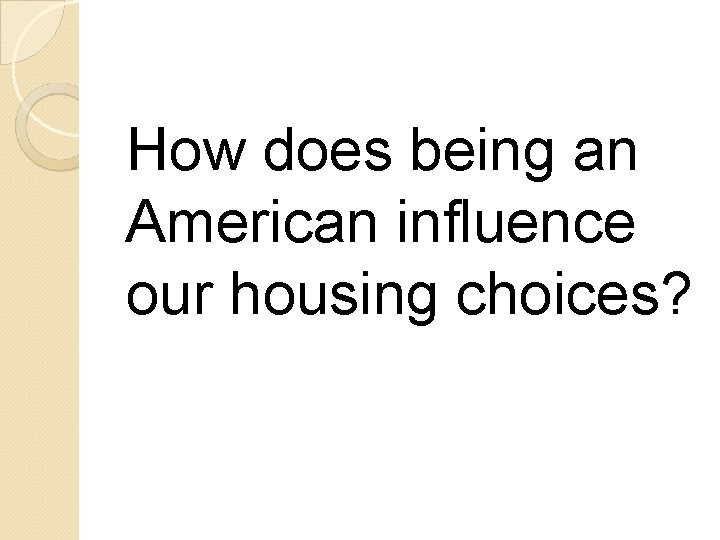 How does being an American influence our housing choices? 