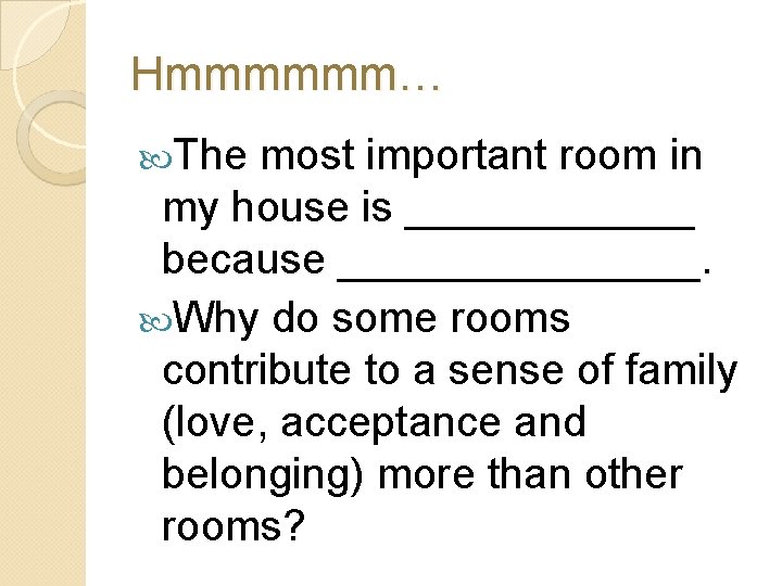 Hmmmmmm… The most important room in my house is ______ because ________. Why do