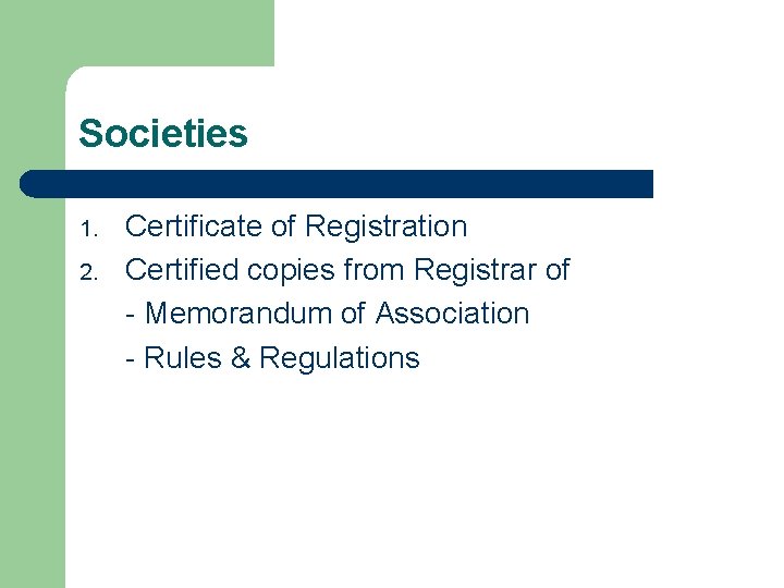 Societies 1. 2. Certificate of Registration Certified copies from Registrar of - Memorandum of