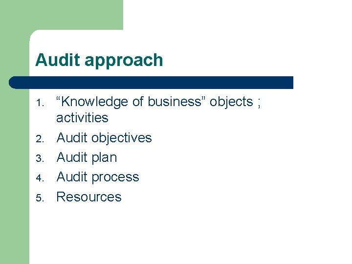 Audit approach 1. 2. 3. 4. 5. “Knowledge of business” objects ; activities Audit