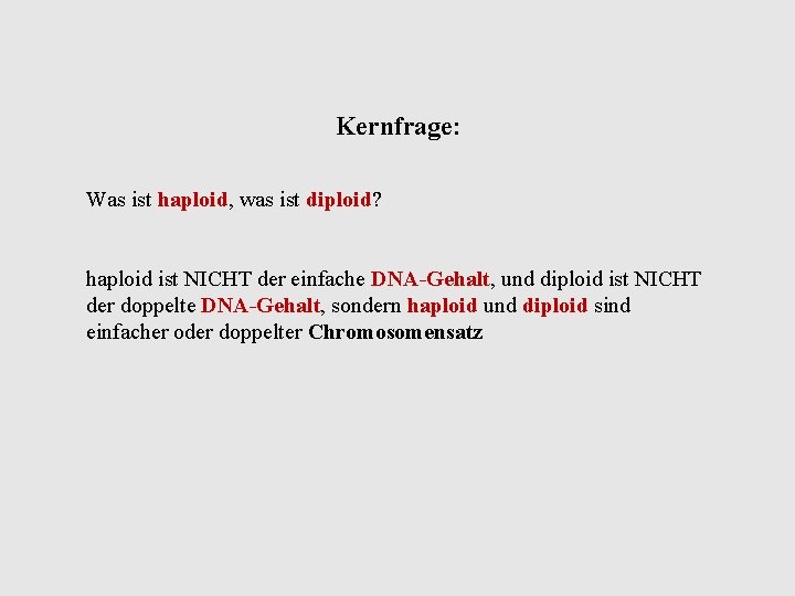 Kernfrage: Was ist haploid, was ist diploid? haploid ist NICHT der einfache DNA Gehalt,