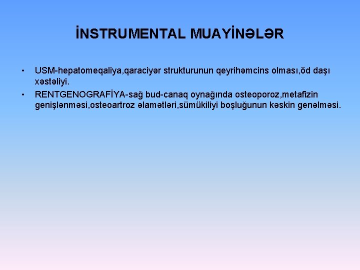 İNSTRUMENTAL MUAYİNƏLƏR • • USM-hepatomeqaliya, qaraciyər strukturunun qeyrihəmcins olması, öd daşı xəstəliyi. RENTGENOGRAFİYA-sağ bud-canaq