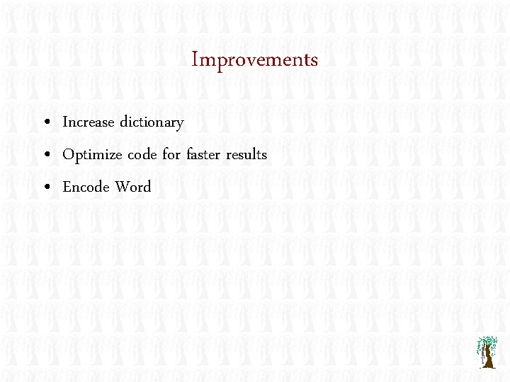 Improvements • Increase dictionary • Optimize code for faster results • Encode Word 